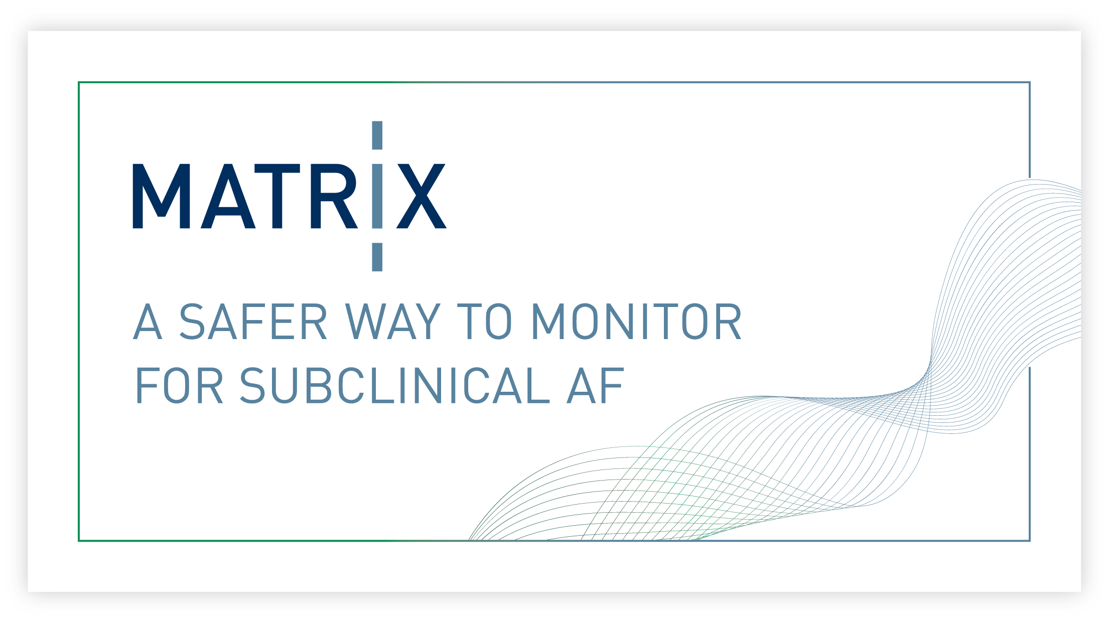 MATRIX - A safer way to monitor for subclinical AF